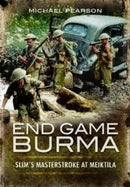 End Game Burma 1945 : Slim's Masterstroke at Meiktila-9781399019910