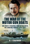 The War of the Motor Gun Boats : One Man's Personal War at Sea with the Coastal Forces, 1943-1945-9781399020084