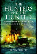 The Hunters and the Hunted : The Elimination of German Surface Warships around the World, 1914-15-9781399020206