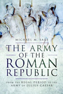 The Army of the Roman Republic : From the Regal Period to the Army of Julius Caesar-9781399020244