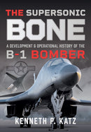 The Supersonic BONE : A Development and Operational History of the B-1 Bomber-9781399020299