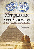 From Antiquarian to Archaeologist : The History and Philosophy of Archaeology-9781399020565