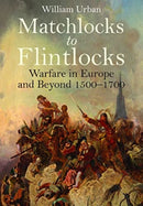 Matchlocks to Flintlocks : Warfare in Europe and Beyond, 1500-1700-9781399020626