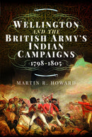 Wellington and the British Army''s Indian Campaigns 1798 - 1805