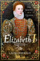 Elizabeth I : The Making of a Queen-9781399021135