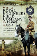 With a Royal Engineers Field Company in France & Italy : April 1915 to the Armistice-9781399021289