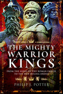 The Mighty Warrior Kings : From the Ashes of the Roman Empire to the New Ruling Order-9781399021425