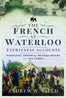 The French at Waterloo: Eyewitness Accounts : Napoleon, Imperial Headquarters and 1st Corps-9781399021449