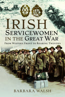 Irish Servicewomen in the Great War : From Western Front to the Roaring Twenties-9781399021487