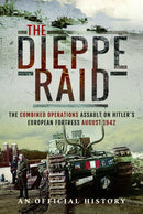 The Dieppe Raid : The Combined Operations Assault on Hitler's European Fortress, August 1942-9781399022354