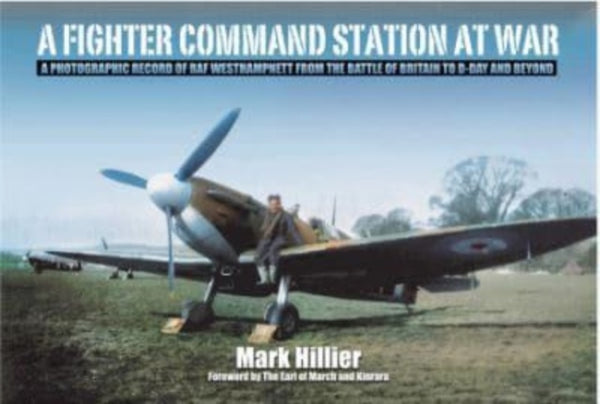 A Fighter Command Station at War : A Photographic Record of RAF Westhampnett from the Battle of Britain to D-Day and Beyond-9781399023627