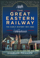The Great Eastern Railway, The Early History, 1811-1862-9781399024709