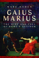 Gaius Marius : The Rise and Fall of Rome's Saviour-9781399024792