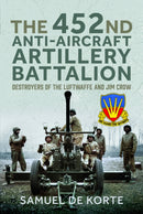 The 452nd Anti-Aircraft Artillery Battalion : Destroyers of the Luftwaffe and Jim Crow-9781399032100