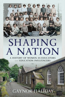 Shaping a Nation : A History of Women as Educators and Education Influencers-9781399032155