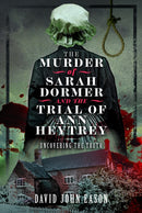 The Murder of Sarah Dormer and the Trial of Ann Heytrey : Uncovering the Truth-9781399032643