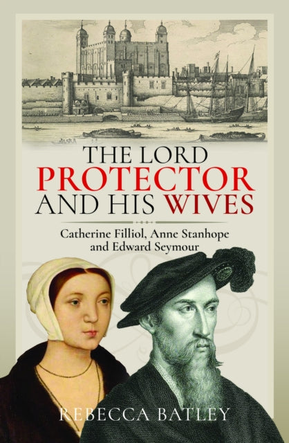 The Lord Protector and His Wives : Catherine Filliol, Anne Stanhope and Edward Seymour-9781399032742