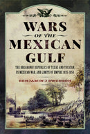 Wars of the Mexican Gulf : The Breakaway Republics of Texas and Yucatan, US Mexican War, and Limits of Empire 1835-1850-9781399033701