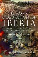 The Roman Occupation of Iberia : The Battles for Hispania, the Jewel in Rome's Crown-9781399034692