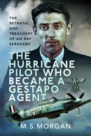The Hurricane Pilot Who Became a Gestapo Agent : The Betrayal and Treachery of an RAF Sergeant-9781399035613