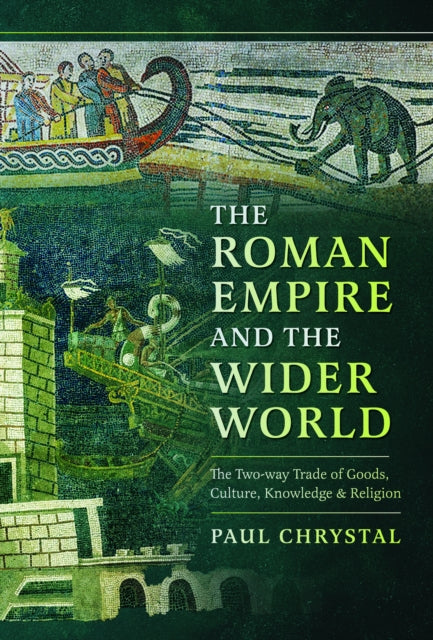 The Roman Empire and the Wider World : The Two-way Trade of Goods, Culture, Knowledge and Religion-9781399035712