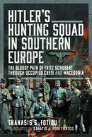 Hitler's Hunting Squad in Southern Europe : The Bloody Path of Fritz Schubert through Occupied Crete and Macedonia-9781399036115