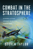 Combat in the Stratosphere : Extreme Altitude Aircraft in Action During WW2-9781399036931