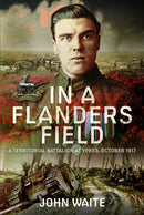 In A Flanders Field : A Territorial Battalion at Ypres, October 1917-9781399037235