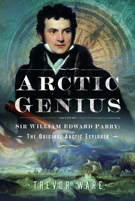 Arctic Genius : Sir William Edward Parry: The Original Arctic Explorer-9781399038218