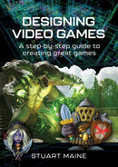Designing Video Games : A step-by-step guide to creating great games-9781399038669