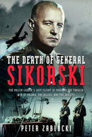 The Death of General Sikorski : The Polish Leader's Last Flight in 1943 and The Tangled Web of Poland, the Allies, and the Soviets-9781399039222
