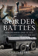 Border Battles : Northumberland in the Anglo-Scottish Wars, 1018-1513-9781399039710