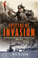 Spectre of Invasion : The Royal Navy and the Defence of Britain's Coast, 1900-1918-9781399039901