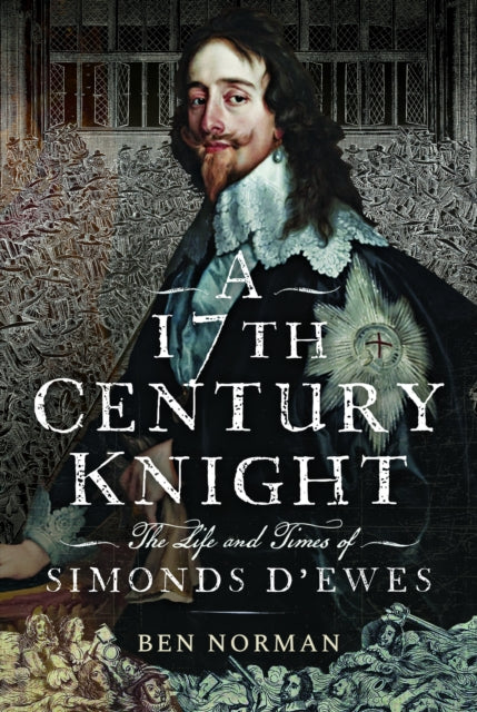 A 17th Century Knight : The Life and Times of Simonds D'Ewes-9781399042253