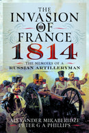 The Invasion of France, 1814 : The Memoirs of a Russian Artilleryman-9781399042604