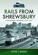 Rails From Shrewsbury : A Pictorial Journey, 1970s-2012-9781399042697