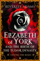 Elizabeth of York and the Birth of the Tudor Dynasty