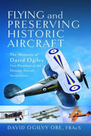 Flying and Preserving Historic Aircraft : The Memoirs of David Ogilvy OBE, Vice-President of the Historic Aircraft Association-9781399044448
