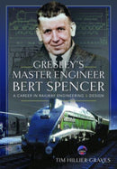 Gresley''s Master Engineer, Bert Spencer