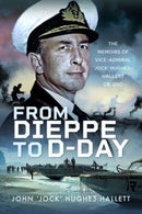 From Dieppe to D-Day : The Memoirs of Vice Admiral  Jock  Hughes-Hallett-9781399045575