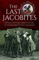 The Last Jacobites : Heroes, History and Culture after the Battle of Culloden-9781399045629
