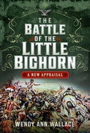The Battle of the Little Big Horn : A New Appraisal-9781399046718