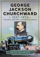 George Jackson Churchward, 1857-1933 : The Great Western's Locomotive Genius-9781399046916