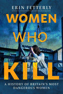 Women Who Kill : A History of Britain's Most Dangerous Women-9781399047708