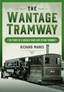 The Wantage Tramway : The Story of a Bucolic Road Side Steam Tramway-9781399048347