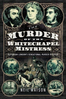 The Murder of the Whitechapel Mistress : Victorian London's Sensational Murder Mystery-9781399049740