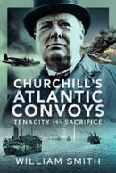 Churchill's Atlantic Convoys : Tenacity & Sacrifice-9781399050975