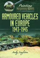 Painting Wargaming Models: Armoured Vehicles in Europe, 1943-1945-9781399051767