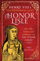 Henry VIII''s Controversial Aunt, Honor Lisle