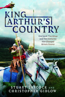 King Arthur's Country : One Land, Two Kings and Two Centuries that Changed Britain Forever-9781399053594